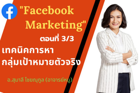 8 ก.พ. 2563 คอร์ส ตอนที่3/3 “Facebook Marketing” เทคนิคการหากลุ่มเป้าหมายตัวจริง อ.สุมาลี ไชยณุกูล