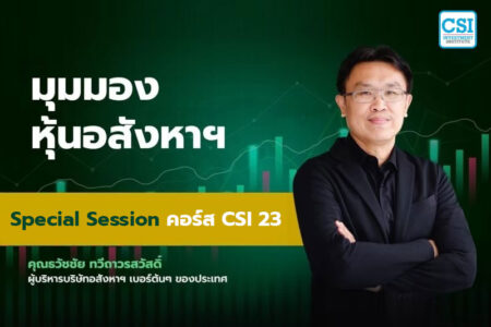 Session พิเศษ คอร์ส CSI 23 “มุมมองหุ้นอสังหาฯ” คุณธวัชชัย ทวีถาวรสวัสดิ์